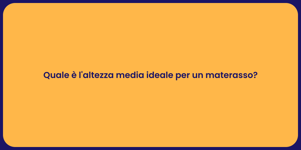 Quale è l'altezza media ideale per un materasso?