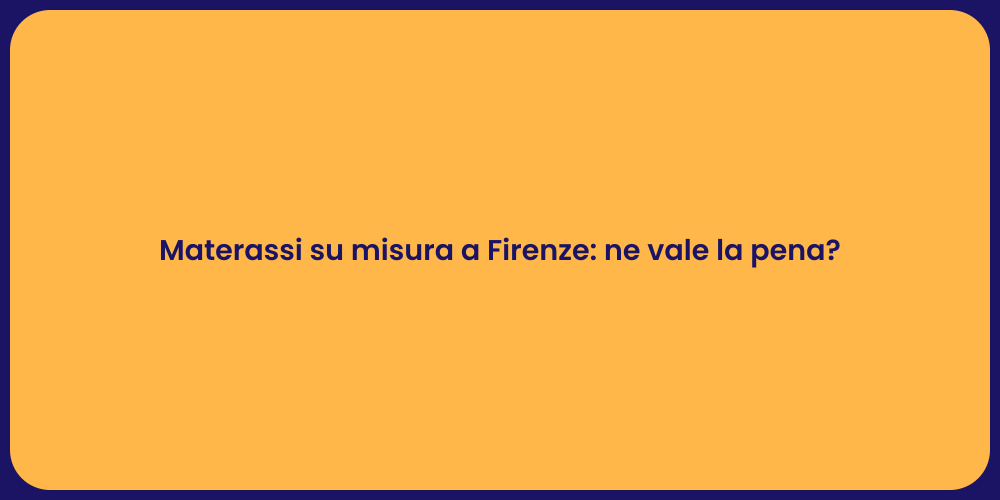 Materassi su misura a Firenze: ne vale la pena?