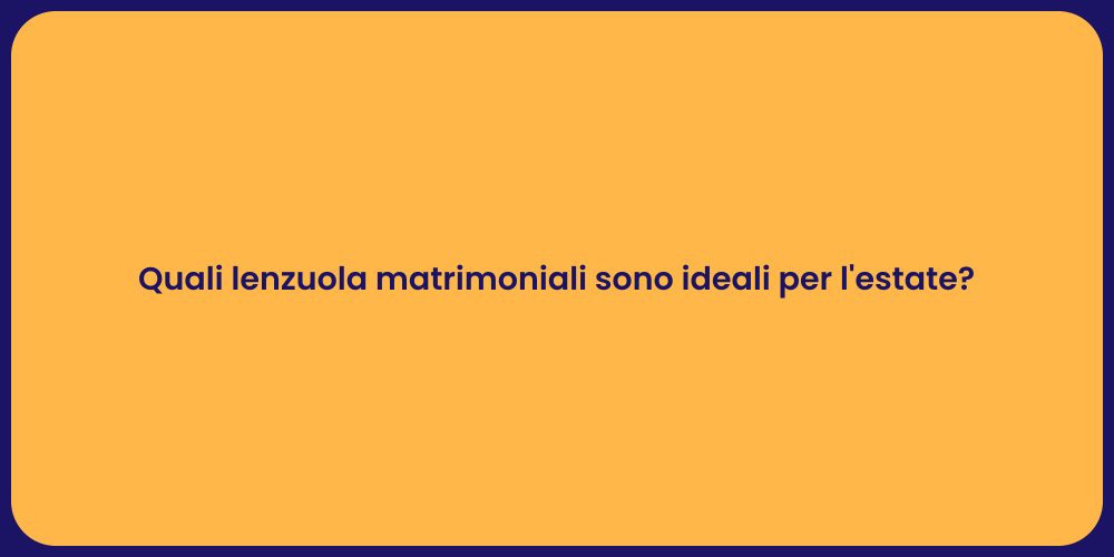 Quali lenzuola matrimoniali sono ideali per l'estate?