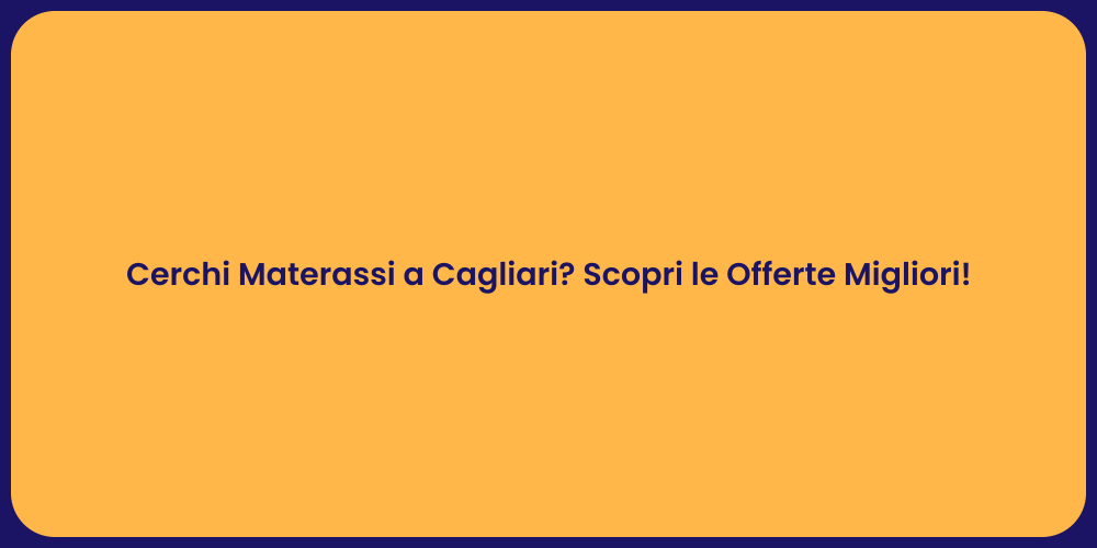Cerchi Materassi a Cagliari? Scopri le Offerte Migliori!
