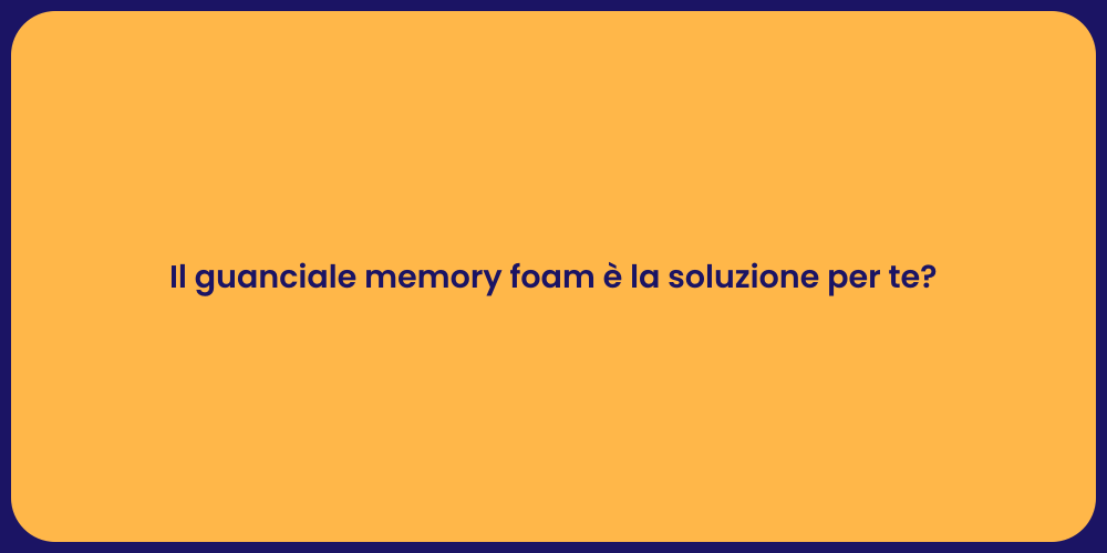 Il guanciale memory foam è la soluzione per te?