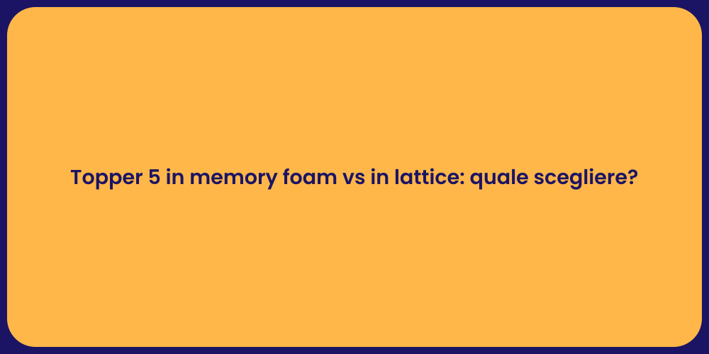Topper 5 in memory foam vs in lattice: quale scegliere?