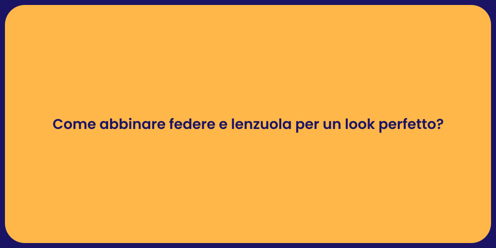 Come abbinare federe e lenzuola per un look perfetto?