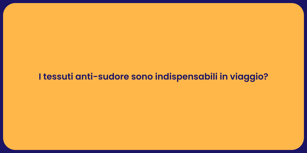 I tessuti anti-sudore sono indispensabili in viaggio?
