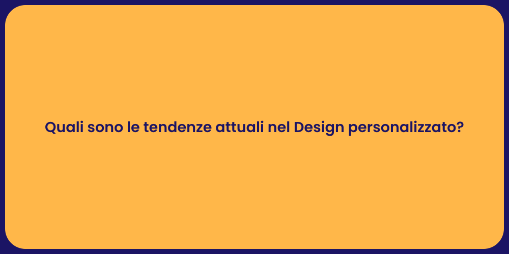 Quali sono le tendenze attuali nel Design personalizzato?