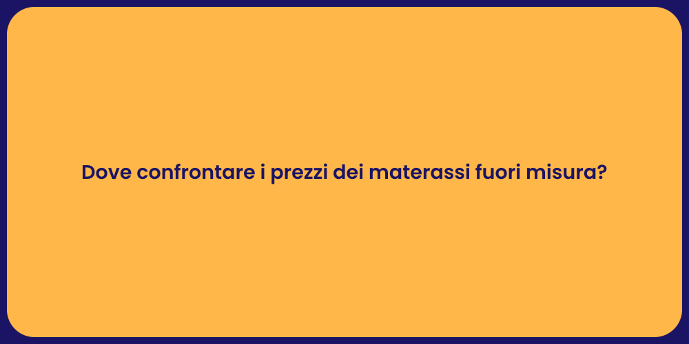 Dove confrontare i prezzi dei materassi fuori misura?