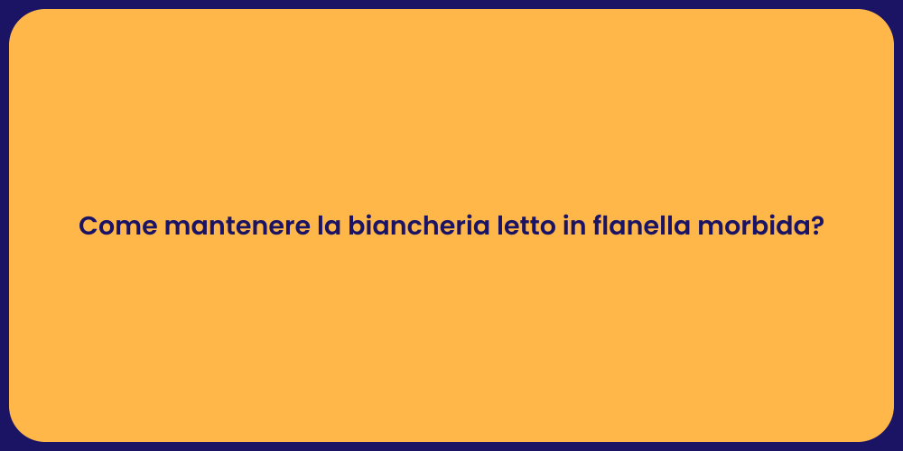 Come mantenere la biancheria letto in flanella morbida?