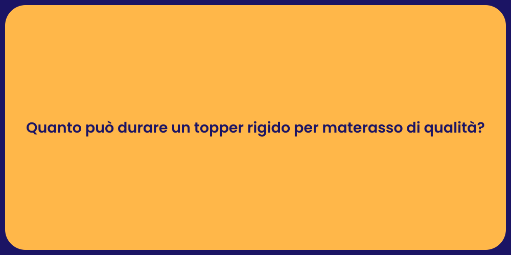 Quanto può durare un topper rigido per materasso di qualità?