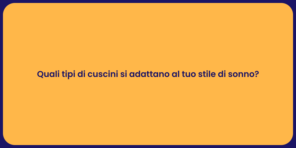 Quali tipi di cuscini si adattano al tuo stile di sonno?