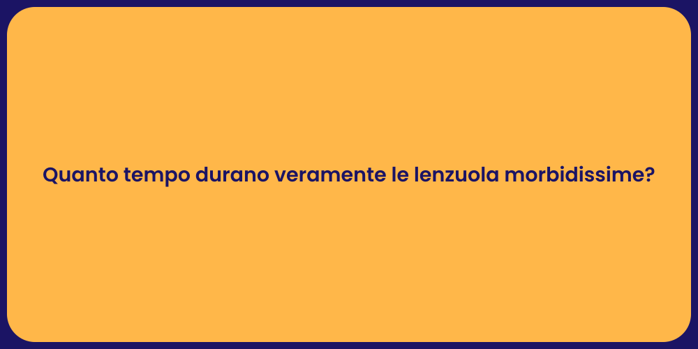 Quanto tempo durano veramente le lenzuola morbidissime?