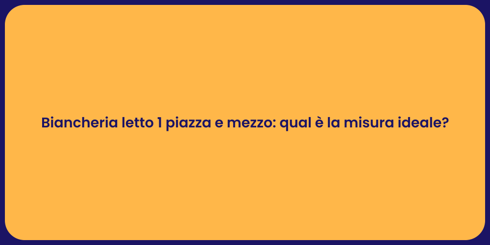 Biancheria letto 1 piazza e mezzo: qual è la misura ideale?