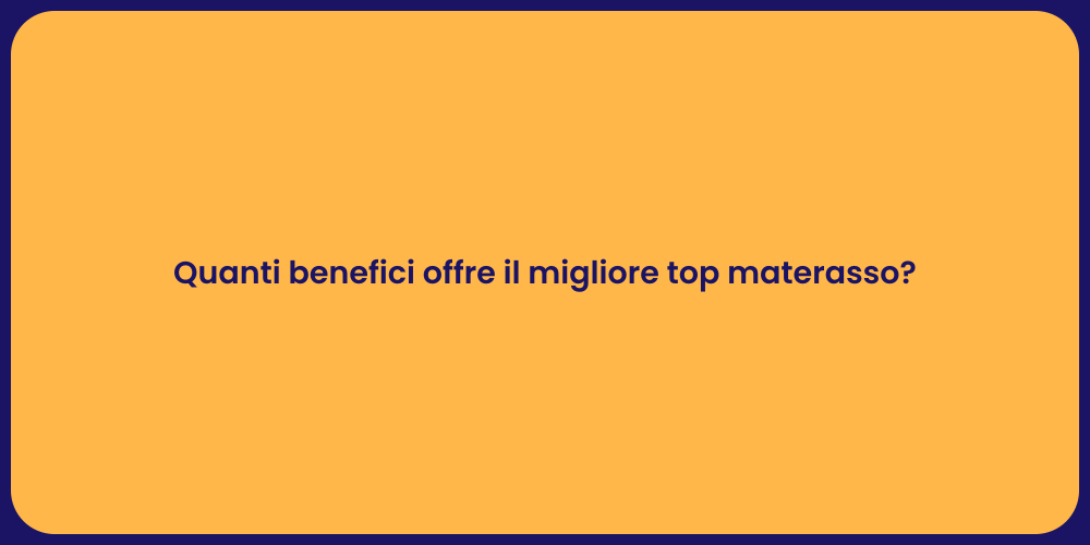 Quanti benefici offre il migliore top materasso?