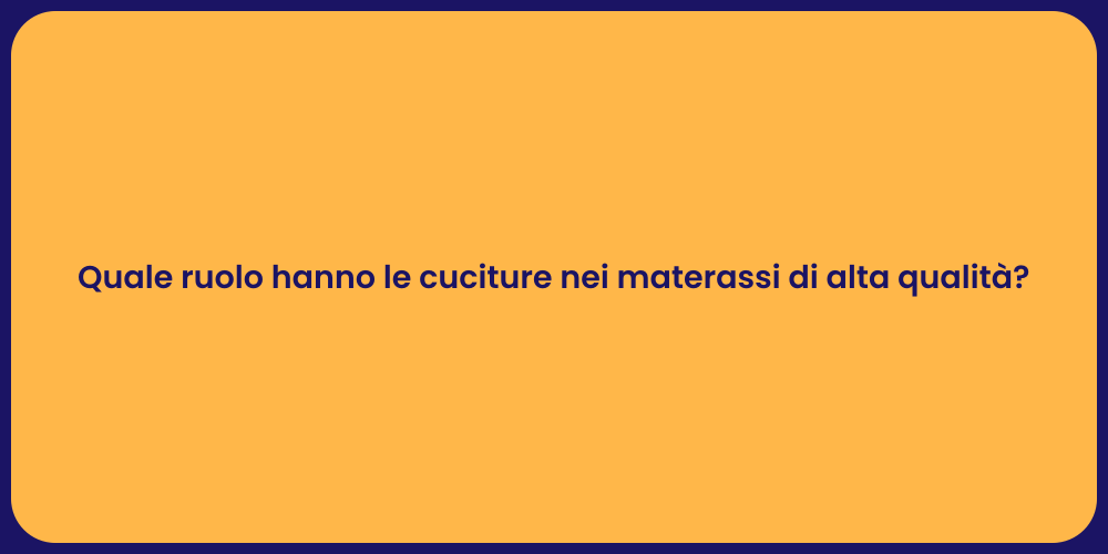 Quale ruolo hanno le cuciture nei materassi di alta qualità?