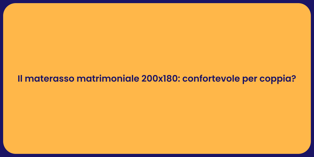 Il materasso matrimoniale 200x180: confortevole per coppia?