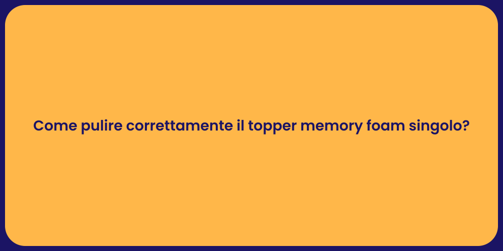 Come pulire correttamente il topper memory foam singolo?
