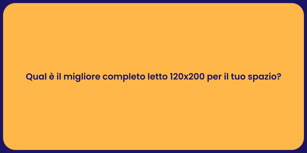 Qual è il migliore completo letto 120x200 per il tuo spazio?