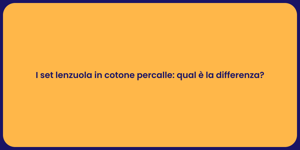 I set lenzuola in cotone percalle: qual è la differenza?