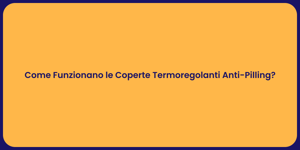 Come Funzionano le Coperte Termoregolanti Anti-Pilling?
