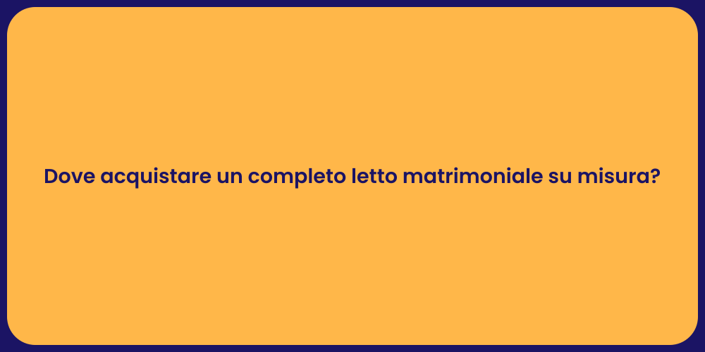 Dove acquistare un completo letto matrimoniale su misura?