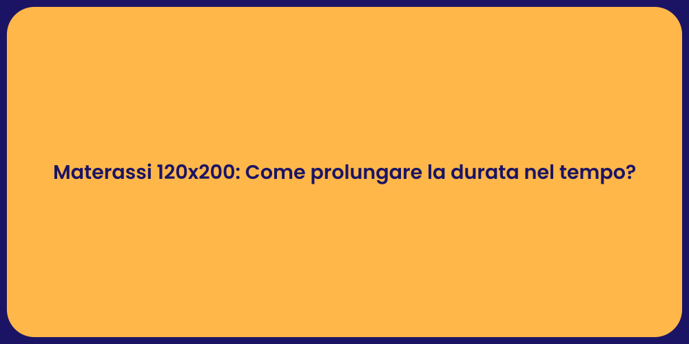 Materassi 120x200: Come prolungare la durata nel tempo?