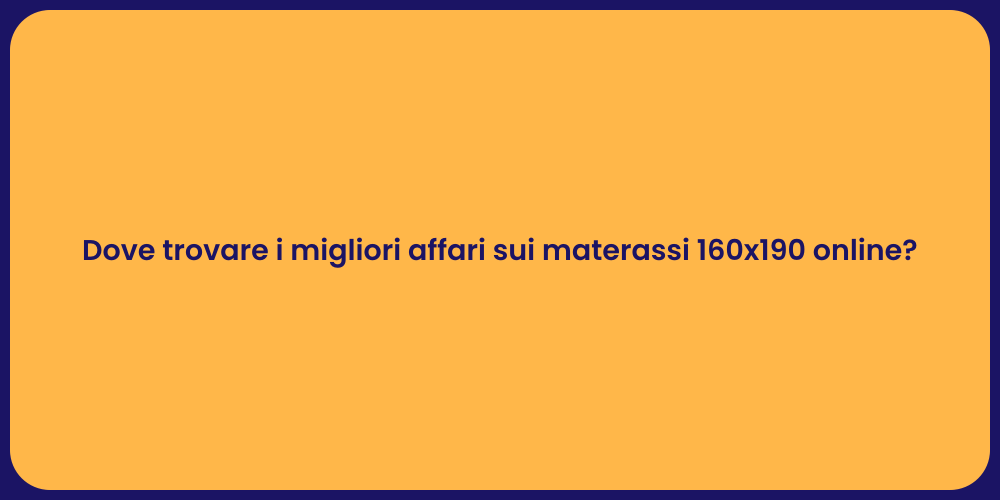 Dove trovare i migliori affari sui materassi 160x190 online?