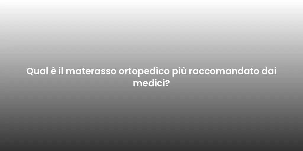 Qual è il materasso ortopedico più raccomandato dai medici?