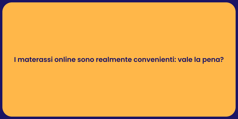 I materassi online sono realmente convenienti: vale la pena?