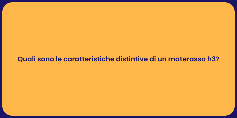 Quali sono le caratteristiche distintive di un materasso h3?