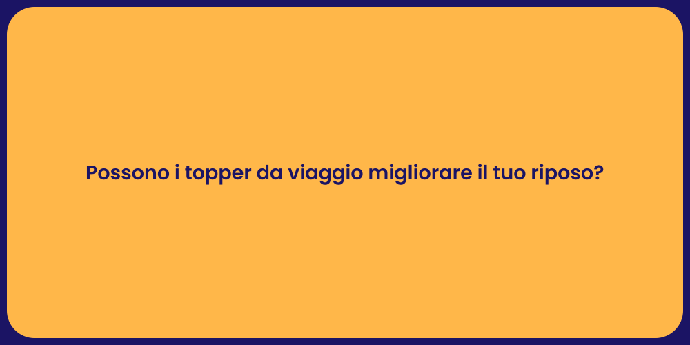 Possono i topper da viaggio migliorare il tuo riposo?