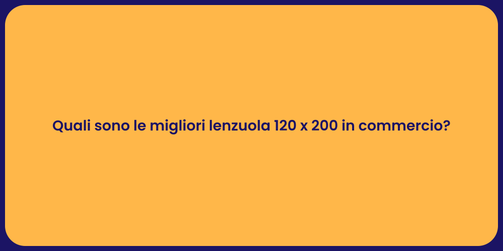Quali sono le migliori lenzuola 120 x 200 in commercio?