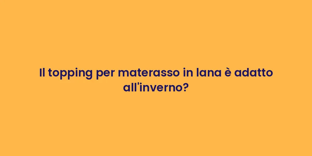 Il topping per materasso in lana è adatto all'inverno?