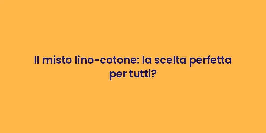 Il misto lino-cotone: la scelta perfetta per tutti?