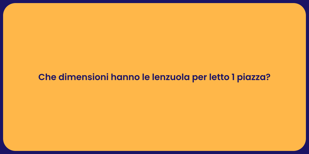 Che dimensioni hanno le lenzuola per letto 1 piazza?