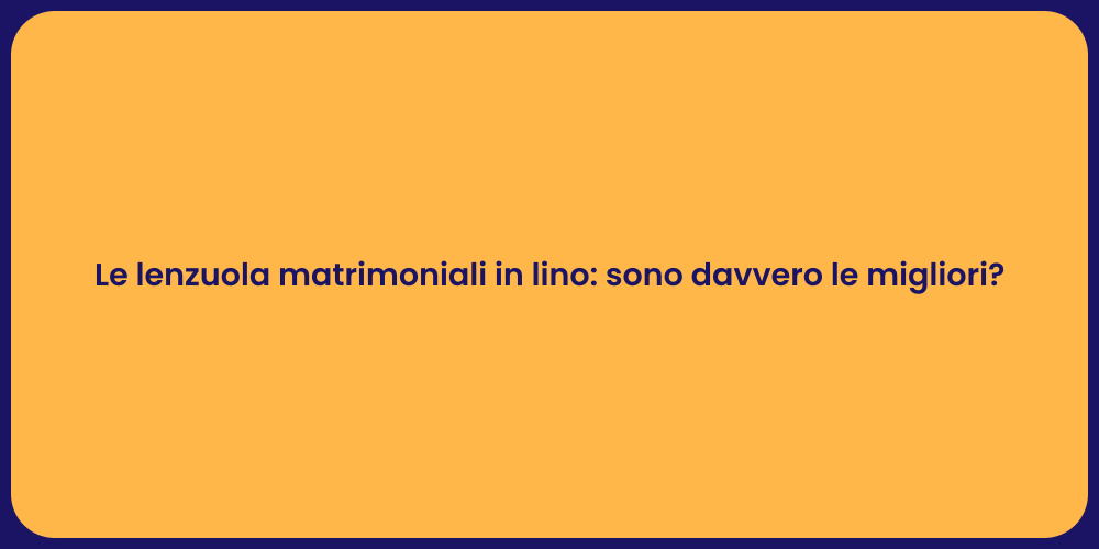 Le lenzuola matrimoniali in lino: sono davvero le migliori?