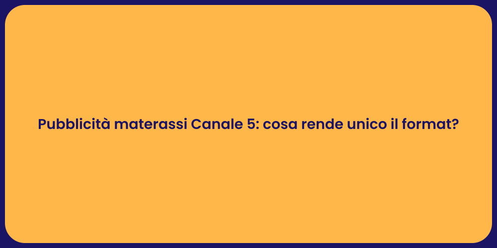 Pubblicità materassi Canale 5: cosa rende unico il format?