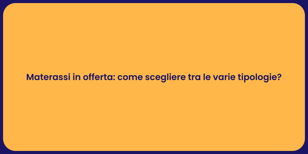 Materassi in offerta: come scegliere tra le varie tipologie?