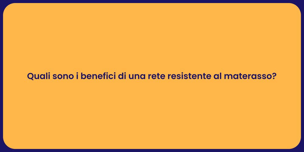 Quali sono i benefici di una rete resistente al materasso?