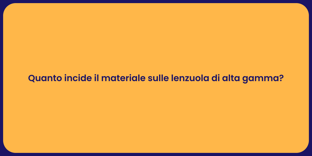 Quanto incide il materiale sulle lenzuola di alta gamma?