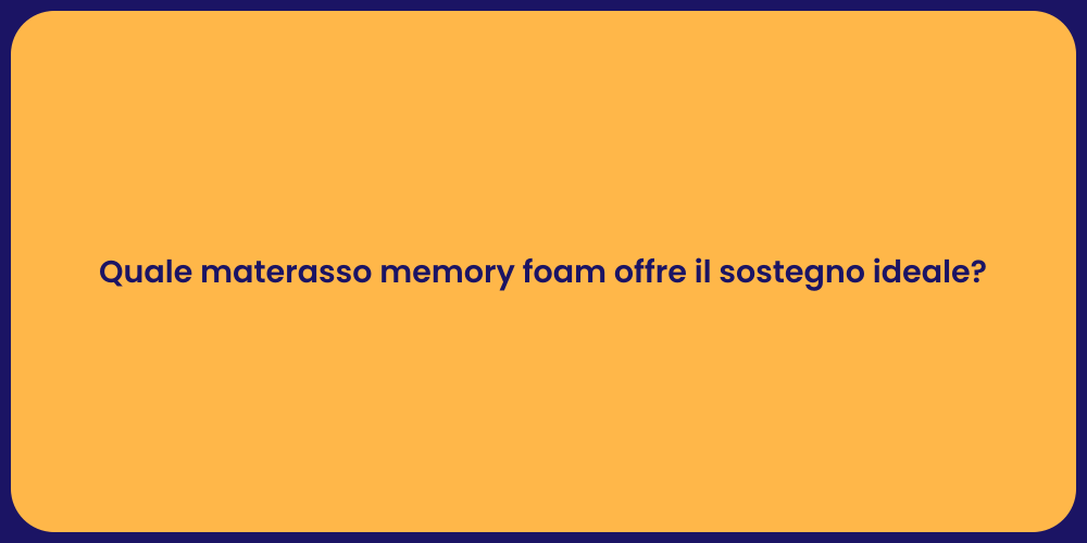 Quale materasso memory foam offre il sostegno ideale?