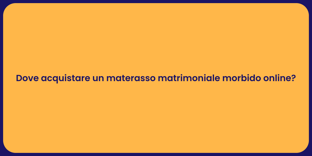 Dove acquistare un materasso matrimoniale morbido online?