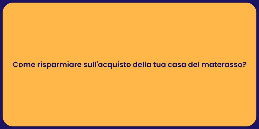 Come risparmiare sull'acquisto della tua casa del materasso?
