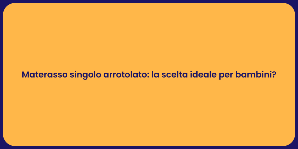 Materasso singolo arrotolato: la scelta ideale per bambini?