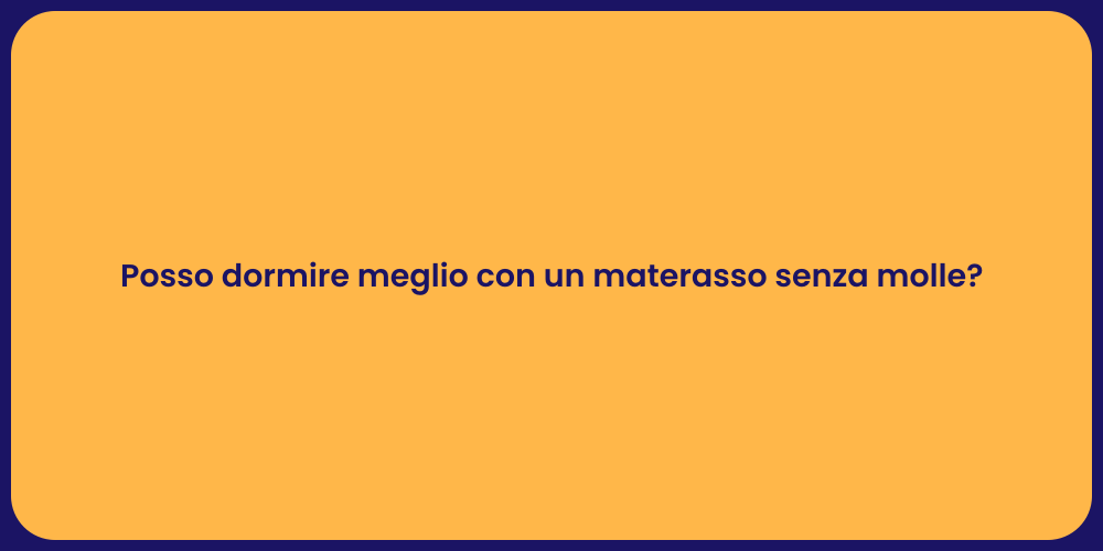 Posso dormire meglio con un materasso senza molle?