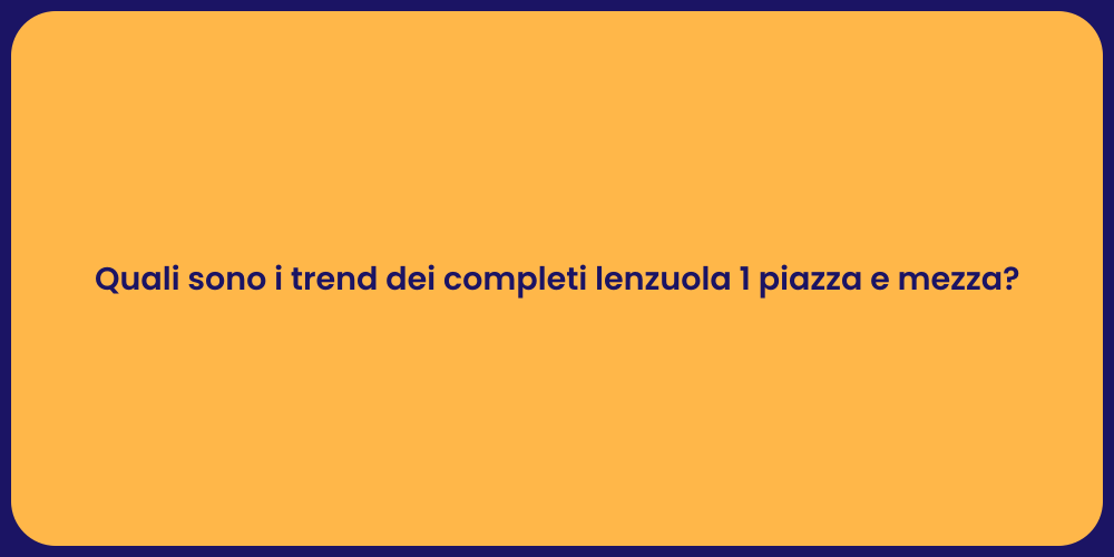 Quali sono i trend dei completi lenzuola 1 piazza e mezza?