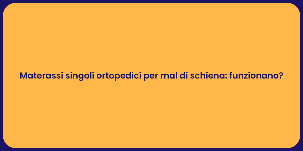 Materassi singoli ortopedici per mal di schiena: funzionano?