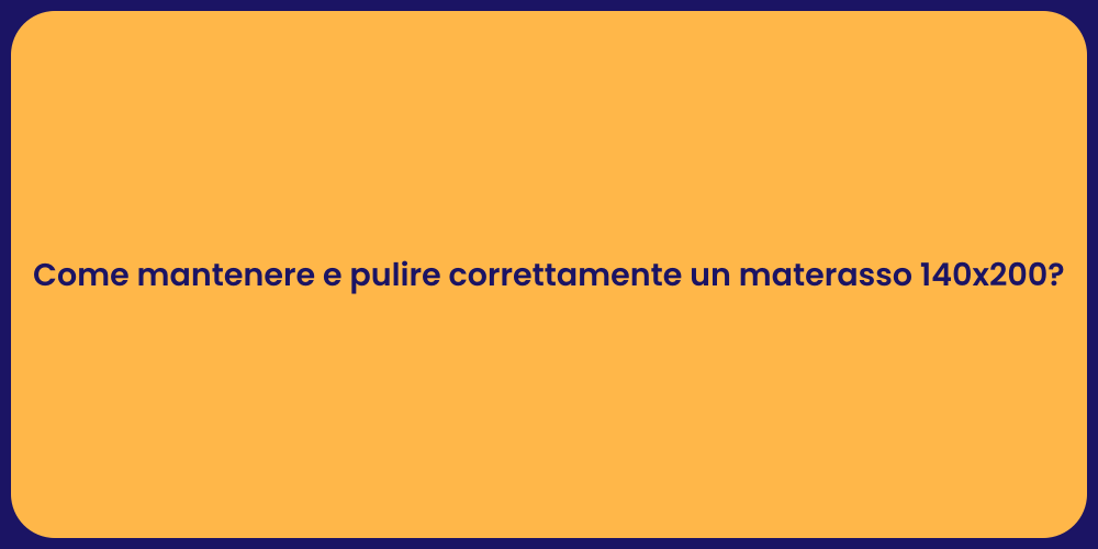 Come mantenere e pulire correttamente un materasso 140x200?