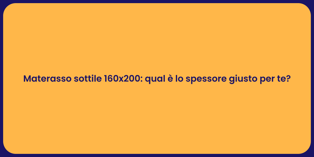 Materasso sottile 160x200: qual è lo spessore giusto per te?