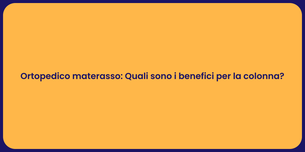Ortopedico materasso: Quali sono i benefici per la colonna?