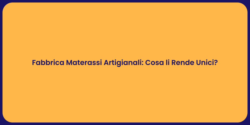 Fabbrica Materassi Artigianali: Cosa li Rende Unici?