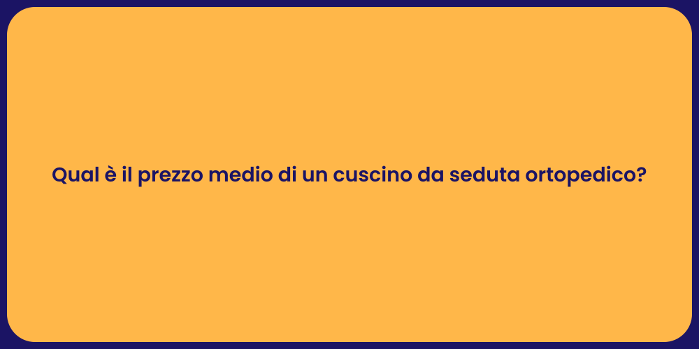 Qual è il prezzo medio di un cuscino da seduta ortopedico?